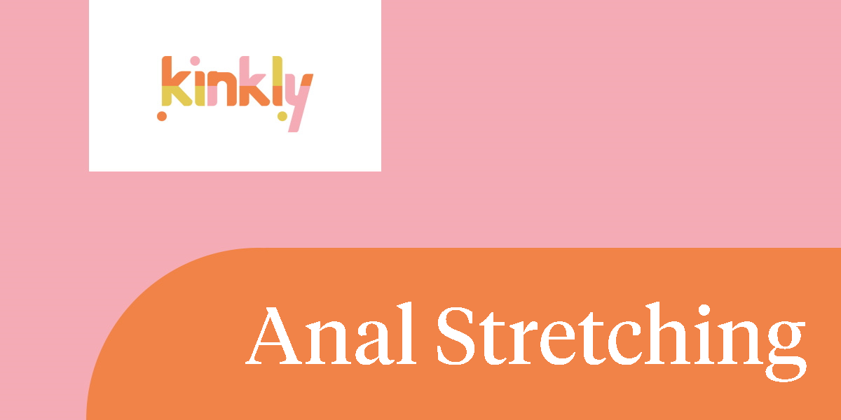 Anal Stretching Fetish - Anal Stretching | Kinkly - Straight up Sex Talk With a Twist