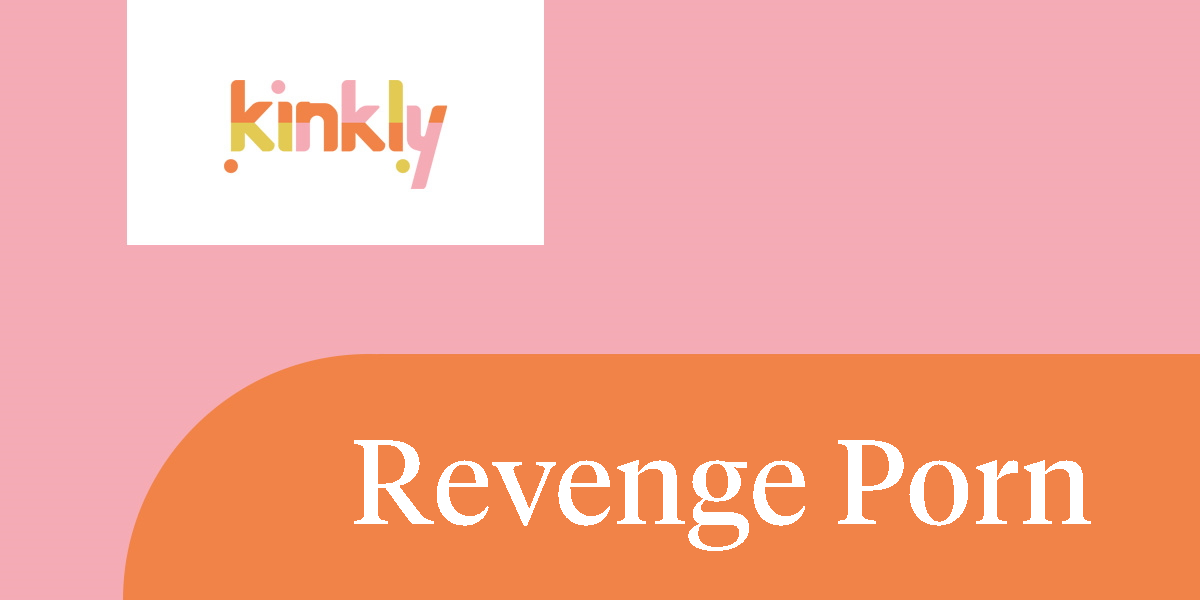 Revenge Porn | Kinkly - Straight up Sex Talk With a Twist